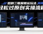 短剧搬运三联屏爆单秘籍：零门槛搬运日入3000+，2024最新100%过原创实操攻略