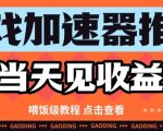 游戏加速器推广日赚2000+实操指南：零门槛当天提现教程，手把手教你躺着收钱