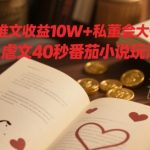虐文推文暴利变现！10W+收益大佬亲授：40秒学会番茄小说零门槛玩法，小白秒变大神！