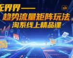 2023淘系流量矩阵终极攻略！三天狂揽1000+精准客源的无界运营秘术，速抢线上爆款大师课