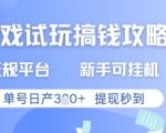 2025最新游戏试玩赚钱攻略：单号日产300+提现秒到账！新手挂机教程&正规平台内部渠道曝光【限时揭秘】