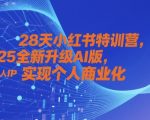 2025小红书AI爆款特训营：28天0基础打造超级IP，轻松涨粉10w+实现月入5w（速抢名额）