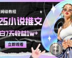 2025小说推文暴富秘籍！零基础3天狂赚10000+ 保姆级教程手把手教你月入10W+