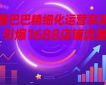 1688店铺流量7天暴涨800%！阿里巴巴精细化运营实战秘籍大揭秘