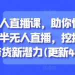 5半无人直播带货暴利秘籍：三天速成+零门槛躺赚，轻松爆单实战技巧大公开！