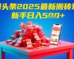 2025今日头条零门槛躺赚攻略！新手单号日入500+的秘密竟藏在这篇爆文里