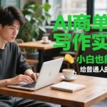 AI写作变现暴富课！零门槛保姆级教学 新手7天狂赚5000+的低风险副业指南
