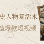 AI复活历史人物！7天狂涨10万粉的暴利玩法 零基础速成秘籍 短视频小白轻松月入3万+