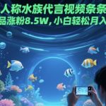 【揭秘】水族馆第一人称视角爆款秘籍：20天狂揽8.5W粉，新手月入5位数实操指南！