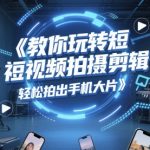 拍摄剪辑速成指南：零基础3天拍出爆款手机大片，百万点赞技巧全公开！