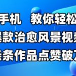 SEO优化标题】10分钟手机拍爆款治愈风景视频！新手秒变大神，播放量暴增100W+点赞秘籍