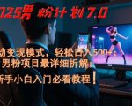 2025男粉计划7.0爆款升级！全自动躺赚系统日入500+新手三天见效｜限时赠工具包