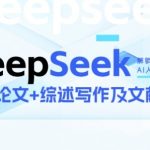 DEEPSEEK论文写作7天速成实战营：7天速成高质量论文+顶级综述，突破学术瓶颈震惊学术圈！