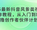 2025抖音爆款风景视频3天速成！手机制作秘籍大公开，创作者伙伴计划轻松月入过万！