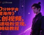10分钟速成《藏海传》爆款二创！揭秘百万流量密码，新手3步变现秘籍