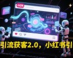 小红书引流获客2.0终极指南：3天引爆流量，轻松月入10万+的实战秘籍