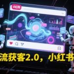 小红书引流获客2.0终极指南：3天引爆流量，轻松月入10万+的实战秘籍