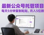 最新公众号托管掘金项目！每天5分钟复制粘贴轻松月入5万+，小白也能快速上手【2025最新玩法】