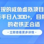2025咸鱼虚拟电商新风口！零成本无脑操作，新手日赚500+秘籍曝光