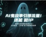 AI鬼故事横扫视频号！单日狂赚3000+，零门槛副业引爆流量，工作室放大首选