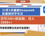 2025年6月爆款秘籍！DEEPSEEK批量生成知乎长文日引500+创业粉，日入2000+可复制调教公式全行业通用