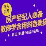7天抖音卖房暴富秘籍：月薪5千到年入百万，房产中介开单爆单必备攻略[[1][3][6][9]