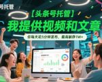 头条号托管躺赚秘籍 我供视频文章你日花5min躺赚3.5万+ AI辅助全自动副业限时通道