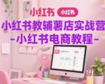 7天掌握小红书薯店电商秘籍：零基础到爆单变现实战营！