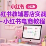 7天掌握小红书薯店电商秘籍：零基础到爆单变现实战营！