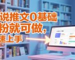 小说推文0基础变现实战，单日爆单秘籍，新手月入过万指南！