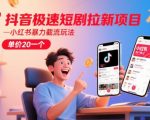 日躺赚300+！抖音极速版短剧拉新暴利玩法 | 小红书暴力截流日引百单，单价20+零门槛变现1,2,