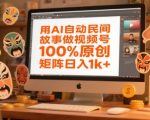 AI一键生成民间故事视频号，100%原创爆款秘籍，矩阵日入1000+轻松躺赚！