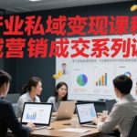 掌握10大私域变现秘技：全行业涨粉成交一网打尽！