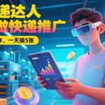 AI快递推广爆款秘籍：0基础日赚500+，小白秒变大神！ （优化说明：