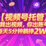 视频号托管暴利项目：5分钟日赚2万+的躺赚秘籍，新手也能轻松上手