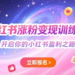 小红书涨粉变现秘籍：7天速成训练营，手把手教你月入5万+！