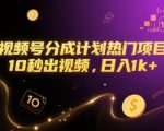 视频号分成计划暴利项目 10秒制作视频日赚1000元 新手小白也能轻松上手