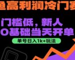 闲鱼冷门暴利项目：新手日赚1000+的终极指南 零基础当天出单实操教程