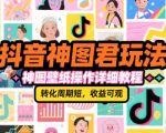 抖音神图君暴利玩法：3天速成日赚1000+的壁纸变现秘籍，新手必看！