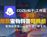 爆款宠物科普短视频神器！COZE工作流0基础保姆教程，3分钟轻松上手日赚1000+