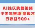 AI姓氏跳舞视频暴利玩法！中老年赛道日赚9000+的5种变现秘籍大公开