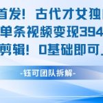 古代才女AI视频爆赚秘籍！0基础1小时剪出单条变现1000+，独家教程限时免费