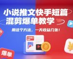 快手短篇混剪爆单秘籍：3步打造日赚千元的小说推文神技