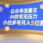AI仿写神器助力公众号流量主！零基础小白轻松多号运营，月入5W+实战攻略