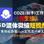 3D流体微缩短视频一键生成神器！COZE工作流零基础保姆级教程，快速上手引爆流量