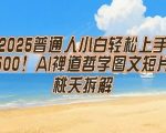 2025年AI赚钱秘籍：零基础小白3步日赚500+，禅道哲学短片暴利玩法大公开