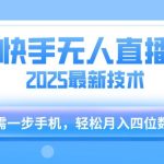 2025年快手无人直播暴利玩法揭秘 一部手机零成本日赚500+ 小白也能轻松上手