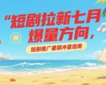 短剧推广七月爆量秘籍 暑期冲量必看的高效拉新攻略