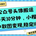 2025最新公众号头像搬运暴利玩法，零门槛日赚1000+，小程序取图变现全攻略