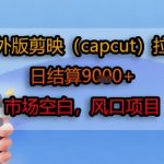海外版剪映CapCut拉新项目火爆来袭！轻松日赚1000+ 抢占全球空白市场新风口
